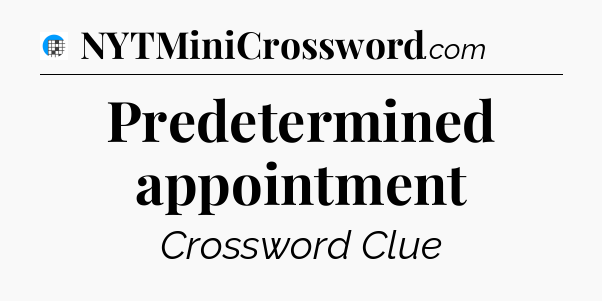 Predetermined appointment Crossword Clue