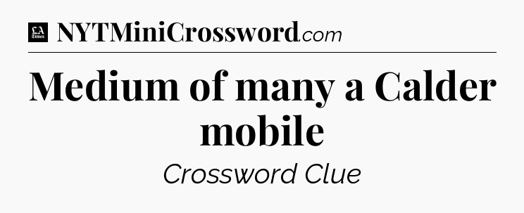 Medium of many a Calder mobile - LA Times Crossword