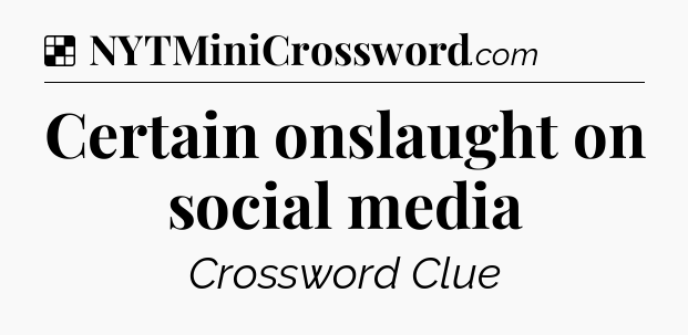 Solution: Certain onslaught on social media - NYT Crossword
