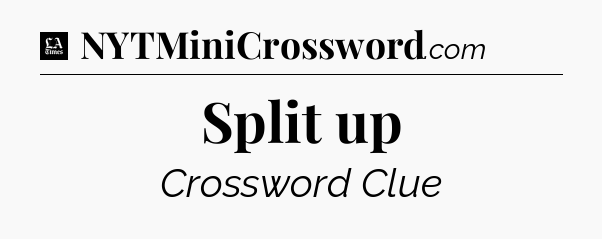 Split up - LA Times Crossword