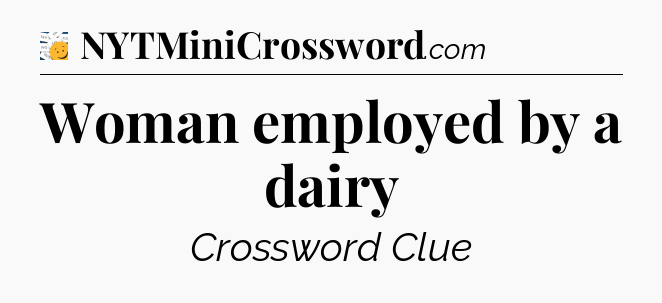 Woman employed by a dairy - 7 Little Words