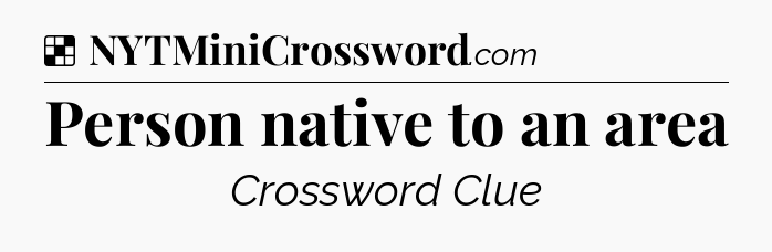 Solution: Person native to an area - NYT Crossword