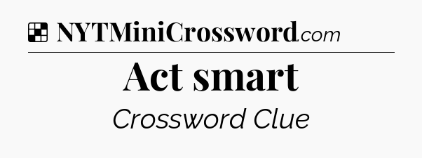 Solution: Act smart - NYT Crossword