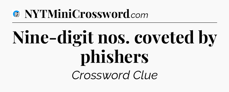 Nine-digit nos. coveted by phishers Crossword Clue