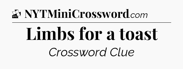 Limbs for a toast - Daily Themed Classic Crossword