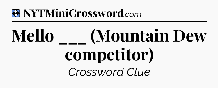 Solution: Mello ___ (Mountain Dew competitor) - NYT Mini Crossword