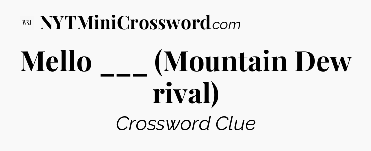 Mello ___ (Mountain Dew rival) - WSJ Crossword