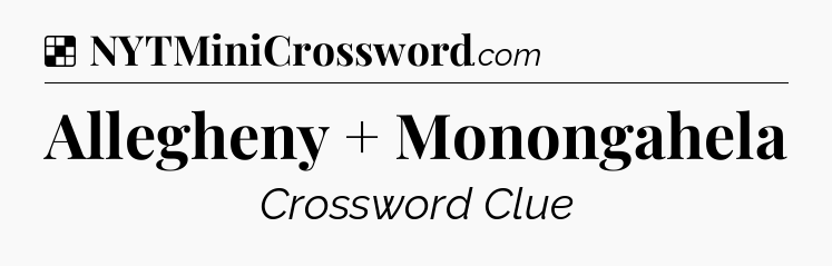 Solution: Allegheny + Monongahela - NYT Crossword
