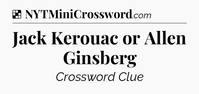 Solution: Jack Kerouac or Allen Ginsberg - NYT Crossword