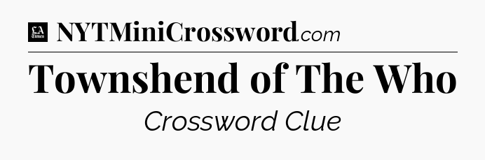 Townshend of The Who - LA Times Crossword