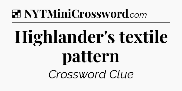 Solution: Highlander's textile pattern - NYT Crossword