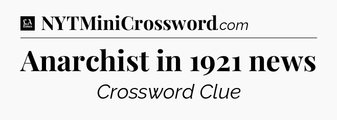 Anarchist in 1921 news - LA Times Crossword