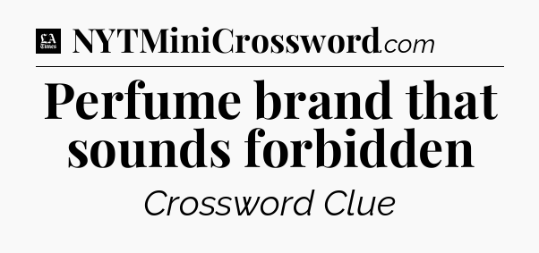 Perfume brand that sounds forbidden - LA Times Crossword