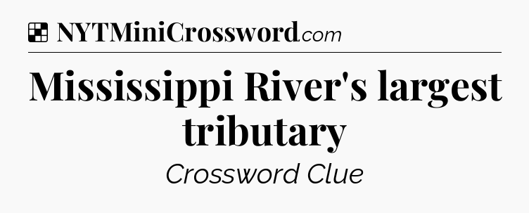 Solution: Mississippi River's largest tributary - NYT Crossword