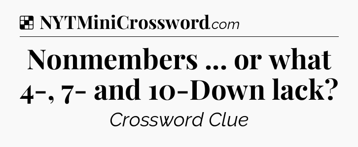 Solution: Nonmembers ... or what 4-, 7- and 10-Down lack - NYT Crossword
