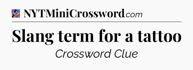 Slang term for a tattoo Crossword Clue