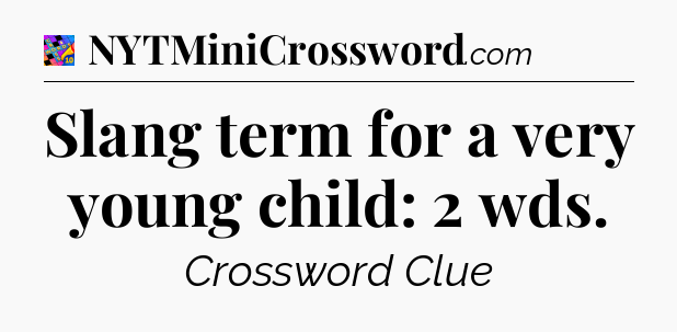 Slang term for a very young child: 2 wds Crossword Clue