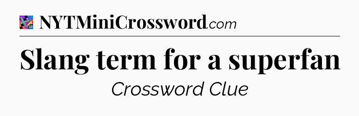 Slang term for a superfan Crossword Clue