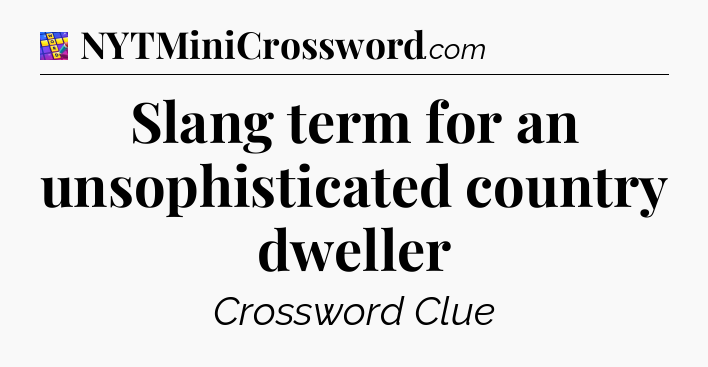 Slang term for an unsophisticated country dweller Codycross