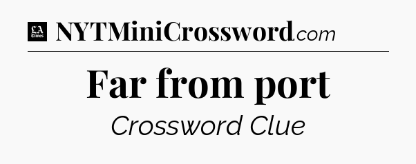 Far from port - LA Times Crossword