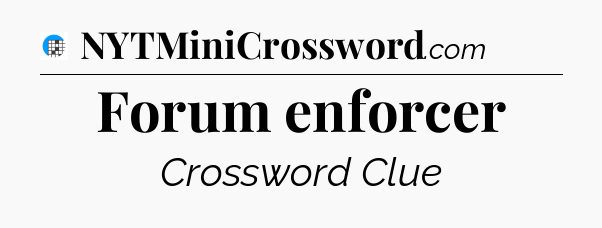 Forum enforcer Crossword Clue