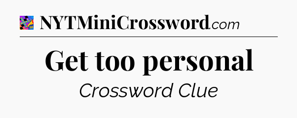 Get too personal Crossword Clue