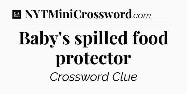 Baby's spilled food protector - LA Times Crossword
