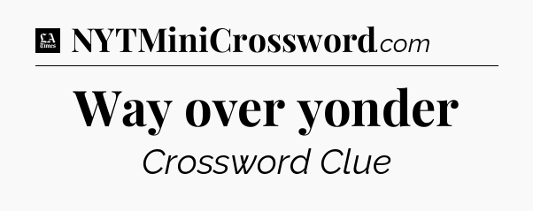 Way over yonder - LA Times Crossword
