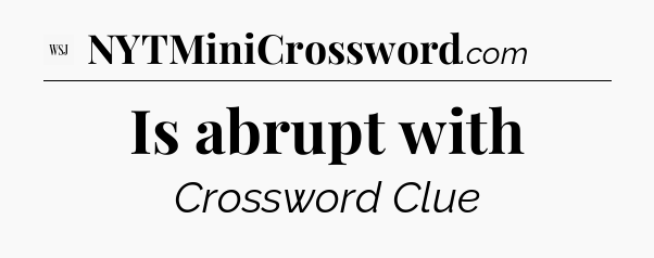 Is abrupt with - WSJ Crossword