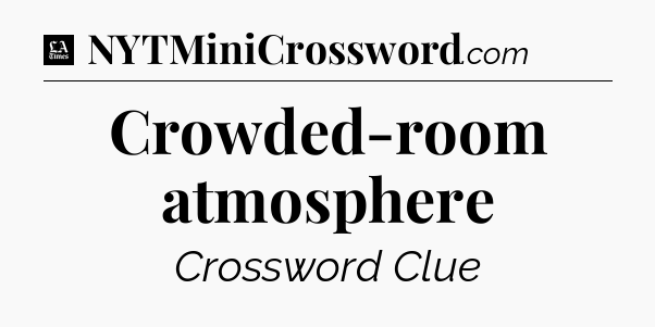 Crowded-room atmosphere - LA Times Crossword