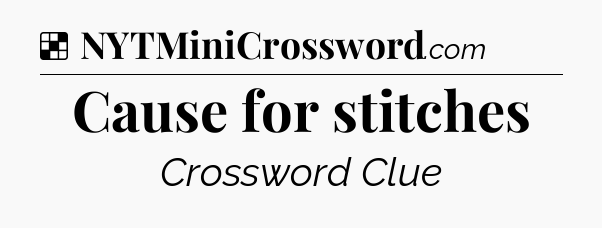 Solution: Cause for stitches - NYT Crossword