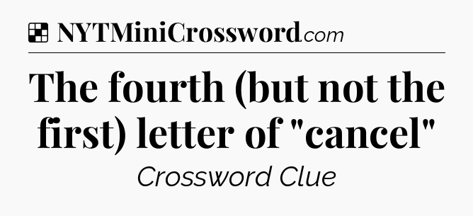 Solution: The fourth (but not the first) letter of 