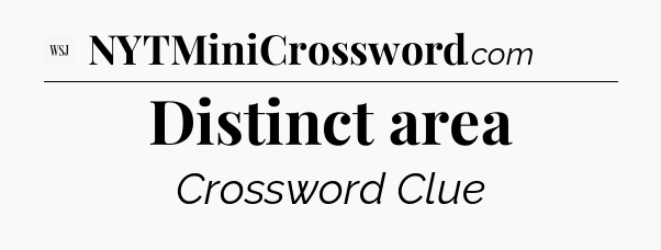 Distinct area - WSJ Crossword