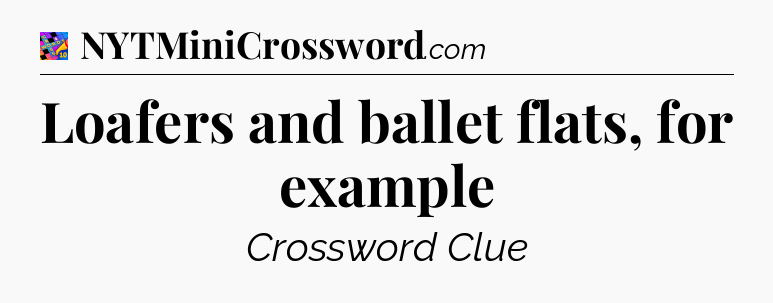 Loafers and ballet flats, for example Crossword Clue