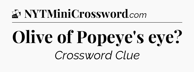 Olive of Popeye's eye - Daily Themed Classic Crossword