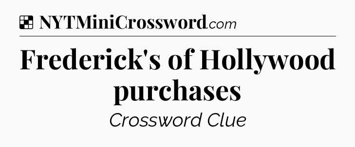 Solution: Frederick's of Hollywood purchases - NYT Crossword