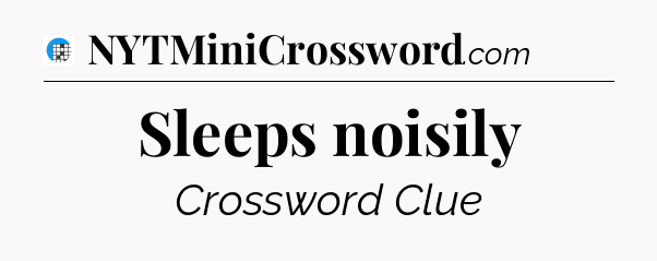 Sleeps noisily Crossword Clue