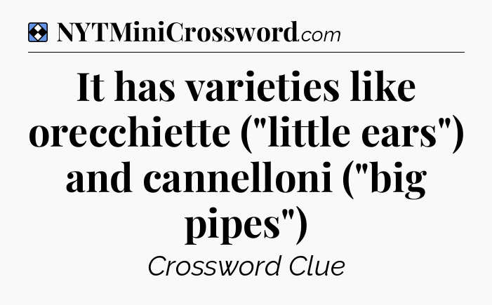 Solution: It has varieties like orecchiette (