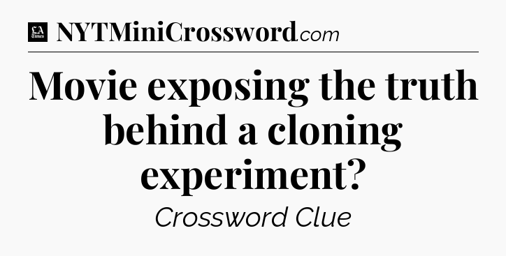 Movie exposing the truth behind a cloning experiment - LA Times Crossword