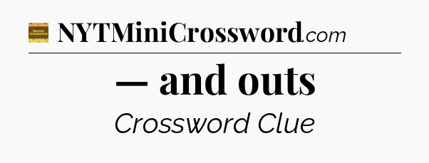 — and outs - Eugene Sheffer Crossword