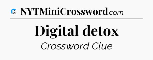 Digital detox Crossword Clue