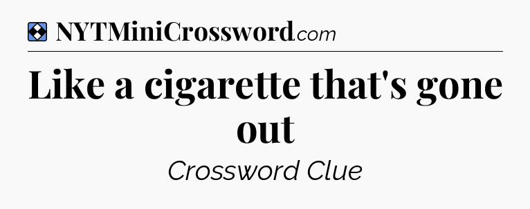 Solution: Like a cigarette that's gone out - NYT Mini Crossword