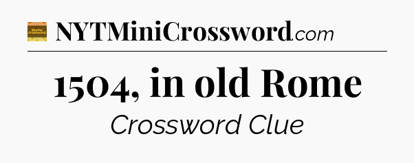 1504, in old Rome - Eugene Sheffer Crossword