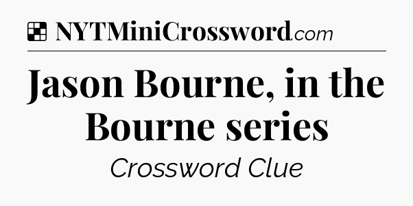 Solution: Jason Bourne, in the Bourne series - NYT Crossword