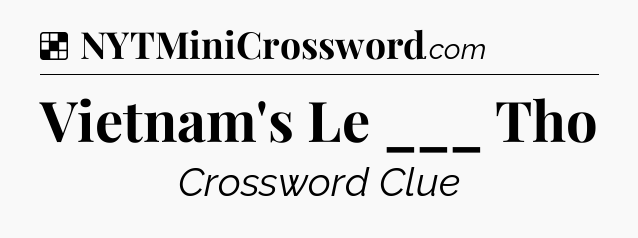 Solution: Vietnam's Le ___ Tho - NYT Crossword