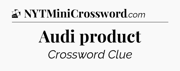 Audi product - Daily Themed Classic Crossword