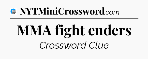 MMA fight enders Crossword Clue