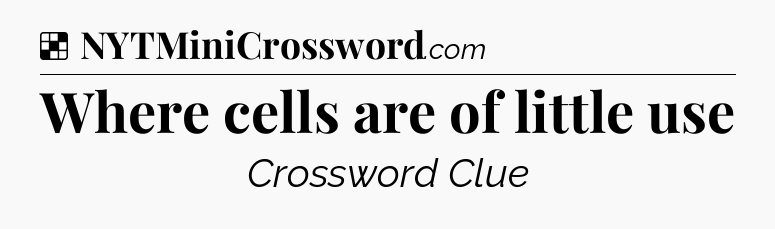 Solution: Where cells are of little use - NYT Crossword