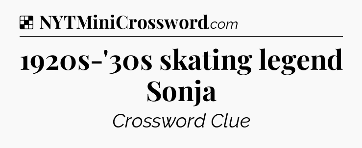 Solution: 1920s-'30s skating legend Sonja - NYT Crossword