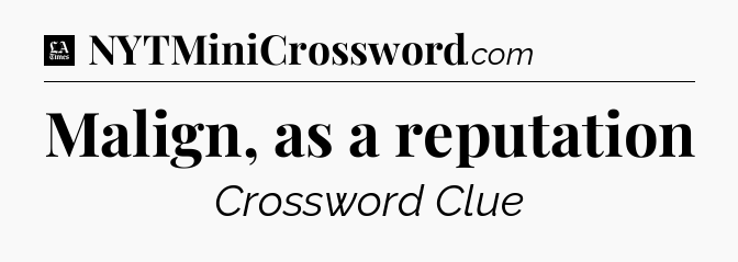 Malign, as a reputation - LA Times Crossword